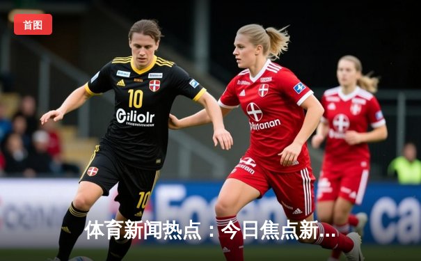 体育新闻热点：今日焦点新闻