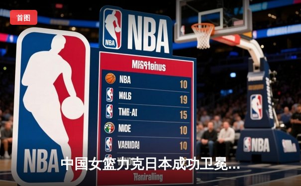 中国女篮力克日本成功卫冕亚洲杯，韩旭23+9荣膺MVP