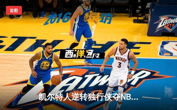 凯尔特人逆转独行侠夺NBA总冠军，塔图姆31分加冕FMVP