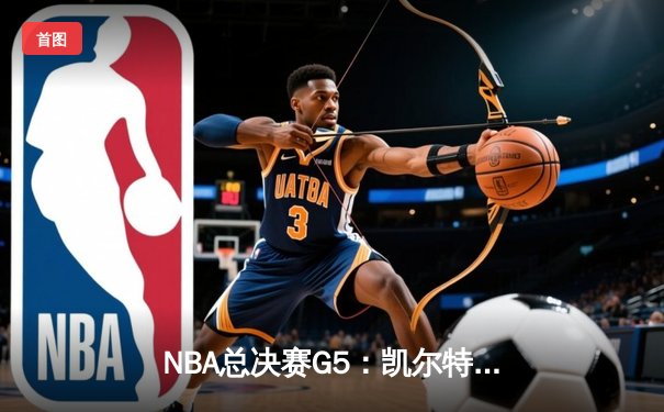 NBA总决赛G5：凯尔特人逆转独行侠夺冠，塔图姆砍下31分加冕FMVP