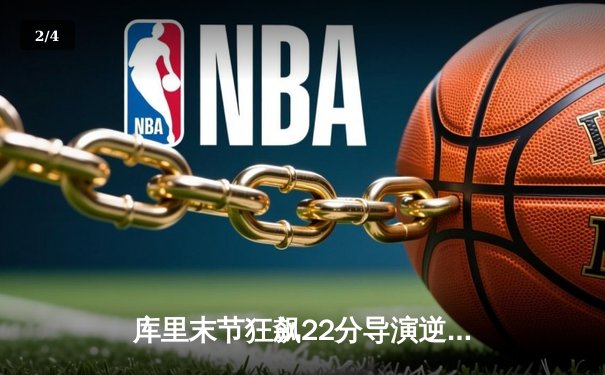 库里末节狂飙22分导演逆转，勇士险胜凯尔特人扳平总决赛 - 2