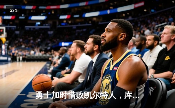 勇士加时惜败凯尔特人，库里空砍40分难挽败局 - 2