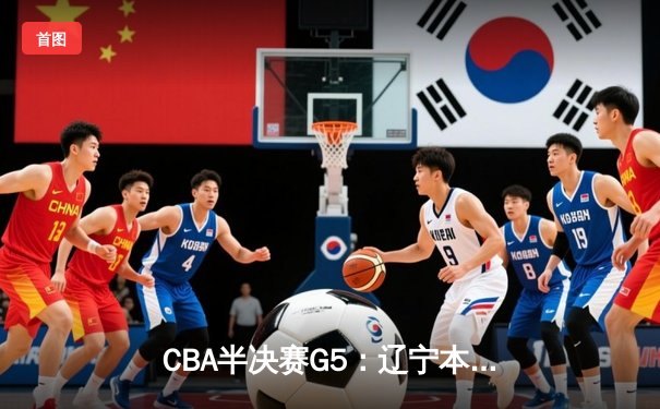 CBA半决赛G5：辽宁本钢加时逆转广东宏远 赵继伟37分创生涯新高
