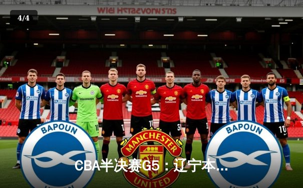 CBA半决赛G5：辽宁本钢加时逆转广东宏远 赵继伟37分创生涯新高 - 4