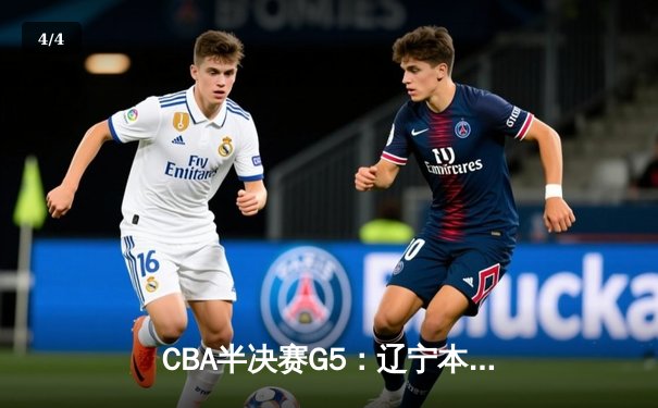 CBA半决赛G5：辽宁本钢加时逆转广东宏远 赵继伟砍35+9率队挺进总决赛 - 4