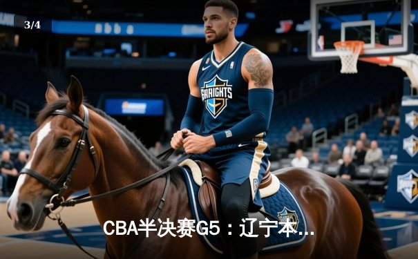 CBA半决赛G5：辽宁本钢加时逆转广东宏远 赵继伟33分率队挺进总决赛 - 3