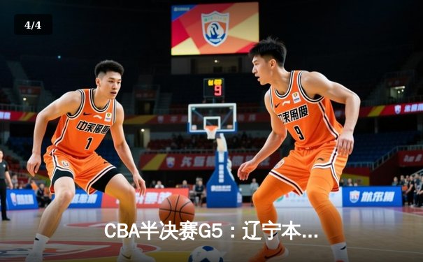 CBA半决赛G5：辽宁本钢加时逆转广东宏远 赵继伟33分率队挺进总决赛 - 4