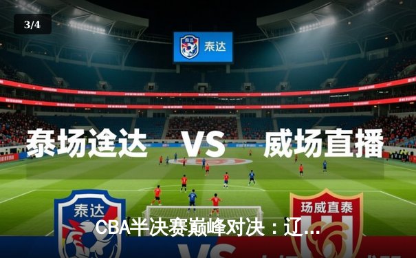 CBA半决赛巅峰对决：辽宁本钢加时险胜广东宏远，赵继伟独砍35分创生涯新高 - 3