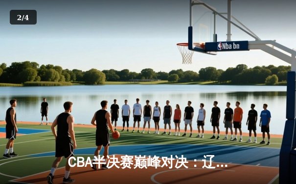 CBA半决赛巅峰对决：辽宁本钢加时险胜广东宏远，赵继伟独砍35分创生涯新高 - 2