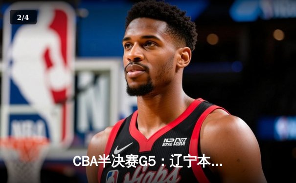 CBA半决赛G5：辽宁本钢加时逆转广东宏远 赵继伟33分率队挺进总决赛 - 2