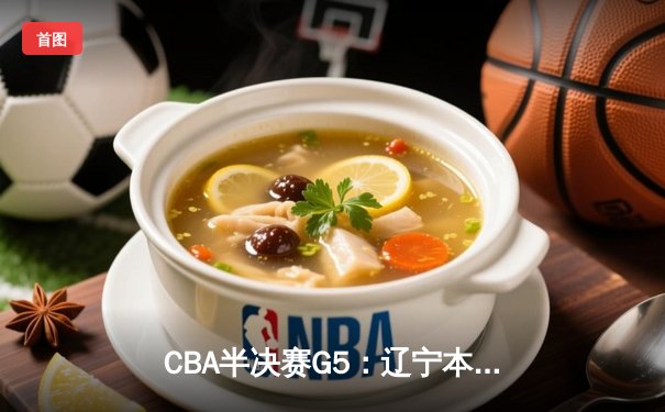 CBA半决赛G5：辽宁本钢加时逆转广东宏远 赵继伟33分率队挺进总决赛
