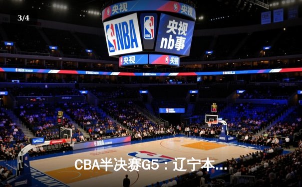 CBA半决赛G5：辽宁本钢加时逆转广东宏远 赵继伟33分率队挺进总决赛 - 3