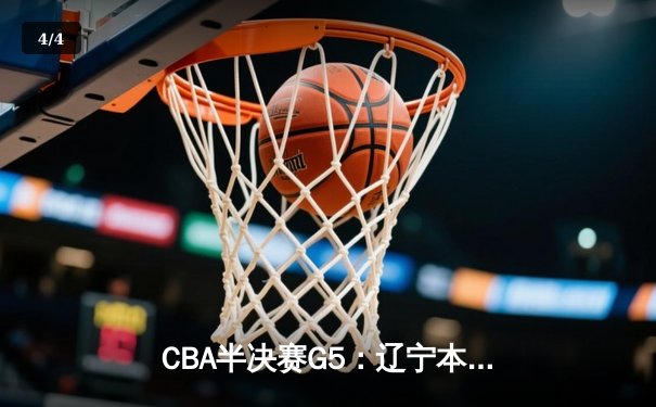 CBA半决赛G5：辽宁本钢加时逆转广东宏远 赵继伟33分率队挺进总决赛 - 4